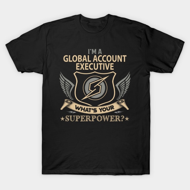 Global Account Executive T Shirt - Superpower Gift Item Tee T-Shirt by Cosimiaart